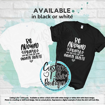Be Around People Who Are Good For Your Mental Health T-Shirt